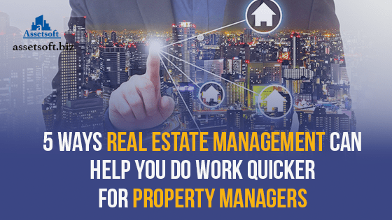 5 Ways Real Estate Management Can Help Property Managers Do Work Quicker 